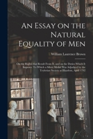 An Essay on the Natural Equality of Men; on the Rights That Result From It, and on the Duties Which It Imposes. To Which a Silver Medal Was Adjudged by the Teylerian Society at Haarlem, April 1792 1170785093 Book Cover