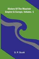 History Of The Moorish Empire In Europe, Vol. 1 9373058649 Book Cover