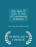The Span O' Life: A Tale of Louisbourg & Quebec 1022088017 Book Cover