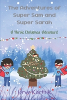 The Adventures of Super Sam and Super Sarah: A Heroic Christmas Adventure! B0FD38M1S3 Book Cover