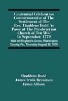 Centennial Celebration Commemorative of the Settlement of the Rev. Thaddeus Dodd as Pasor of the Presbyterian Church of Ten Mile in September, 1779: Held at Ringland's Grove, Washington County, Pa., T 9354500382 Book Cover