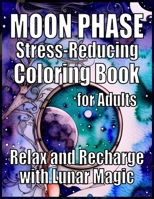 Moon Phase A Stress-Reducing Coloring Book for Adults: Relax and Recharge with Lunar Magic B0BSJPSD26 Book Cover