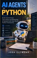 AI AGENTS IN PYTHON: Build Autonomous, Tool-Using, and Reasoning AI Systems with Real-World Python Frameworks. B0HJ1Z4ZPD Book Cover