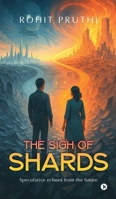 The Sigh of Shards: Speculative echoes from the future B0FLKFS1QL Book Cover