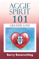 Aggie Spirit 101: Greater Love 1503587940 Book Cover