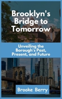 Brooklyn's Bridge to Tomorrow: Unveiling the Borough's Past, Present, and Future B0CQPJLYP3 Book Cover
