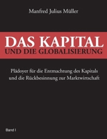 Das Kapital und die Globalisierung: Plädoyer für die Entmachtung des Kapitals und die Rückbesinnung zur Marktwirtschaft 3837046222 Book Cover
