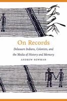 On Records: Delaware Indians, Colonists, and the Media of History and Memory 0803239866 Book Cover