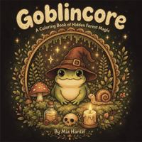 Goblincore: A Coloring Book of Hidden Forest Magic B0GZTDBX4S Book Cover