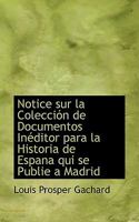 Notice sur la Colección de Documentos Inéditor para la Historia de Espana qui se Publie a Madrid 1110801319 Book Cover