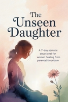 The Unseen Daughter: A 7-Day Somatic Devotional for Women Healing from Parental Favoritism (Christian Devotionals) B0FBLDXPMV Book Cover