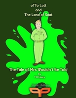 Otto Lott & the Land of Snot - The Tale of Mrs Wouldn't Be Told 0992896851 Book Cover