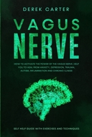 Vagus Nerve: How to Activate the Power of the Vagus Nerve to Help You Heal from Anxiety, Depression, Trauma, Autism, Inflammation, and Chronic Illness, Self-Help Guide with Exercises and Techniques. B084DGNLRL Book Cover