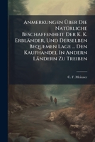 Anmerkungen Über Die Natürliche Beschaffenheit Der K. K. Erbländer, Und Derselben Bequemen Lage ... Den Kaufhandel In Andern Ländern Zu Treiben 1179077806 Book Cover