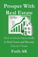 Prosper With Real Estate: How to Invest Successfully in Real Estate and Become Free in 3 Years 1326741144 Book Cover