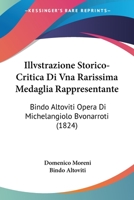 Illvstrazione Storico-Critica Di Vna Rarissima Medaglia Rappresentante: Bindo Altoviti Opera Di Michelangiolo Bvonarroti (1824) 1166776190 Book Cover