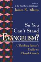 So You Can't Stand Evangelism?: A Thinking Person's Guide to Church Growth 1561010960 Book Cover