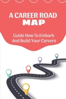 A Career Road Map: Guide How To Embark And Build Your Careers: Pursuing Your Own Careers B09CCFT7KQ Book Cover