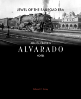 Jewel of the Railroad Era: Albuquerque's Alvarado Hotel 0977991067 Book Cover