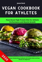 Vegan Cookbook for Athletes: Plant-Based High Protein Diet for Athletic Performance and Muscle Growth. Vegan Bodybuilding Cookbook with Golden Rules and Easy Recipes for Beginners B0858V1P7X Book Cover