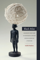 Black Atlas: Geography and Flow in Nineteenth-Century African American Literature 0822358115 Book Cover