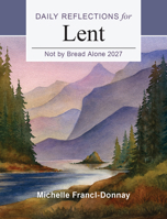 Not by Bread Alone 2027: Daily Reflections for Lent B0GZ2YP9FD Book Cover