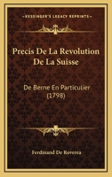 Precis De La Revolution De La Suisse: De Berne En Particulier (1798) 1104893290 Book Cover