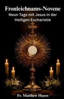 Fronleichnams-Novene: Neun Tage mit Jesus in der Heiligen Eucharistie (German Edition) B0H4B8KG14 Book Cover