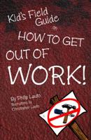 Kid's Field Guide on How to Get Out of Work 0984479740 Book Cover