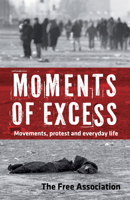 Moments of Excess: Movements, Protest and Everyday Life 1604861134 Book Cover