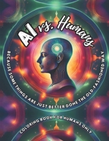 AI vs. Humans: Because Some Things Are Just Better Done the Old-fashioned Way: 30 Witty Illustrations: Laugh, Color, and Embrace the Uniqueness of ... with Funny Quotes Exploring the Limits of AI B0CVXH9ZGR Book Cover