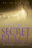 The Secret Place: Passionately Pursuing His Presence 0883687151 Book Cover