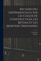 Recherches Experimentales Sur Les Chaux de Construction, Les Betons Et Les Mortiers Ordinaires - Primary Source Edition 1017037124 Book Cover