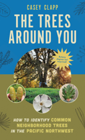 The Trees Around You: How to Identify Common Neighborhood Trees in the Pacific Northwest 1680517449 Book Cover