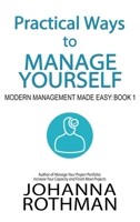 Practical Ways to Manage Yourself: Modern Management Made Easy, Book 1 1943487138 Book Cover