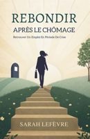 Rebondir Après Le Chômage: Retrouver Un Emploi En Période De Crise (French Edition) B0GKH591XC Book Cover