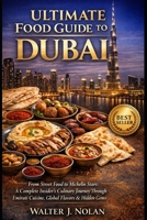 Ultimate Food Guide to Dubai: From Street Food to Michelin Stars: A Complete Insider’s Journey Through Emirati Cuisine, Global Flavors & Hidden Gems B0GK6HSG1T Book Cover