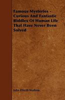 Famous Mysteries: Curious and Fantastic Riddles of Human Life That Have Never Been Solved 1434412695 Book Cover