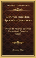 De Ovidi Heroidvm Appendice Qvaestiones: Paridis Et Helenae Epistvlae Sintne Ovidi Qvaeritvr (1888) 116040674X Book Cover