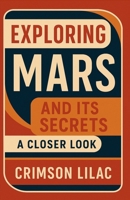 Exploring Mars and Its Secrets: A Closer Look B0DS1Y3YJ7 Book Cover