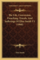 The Life, Conversion, Preaching, Travels, And Sufferings Of Elias Smith V1 1120898102 Book Cover
