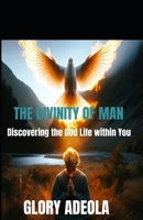 THE DIVINITY OF MAN: Discovering the God-Life within You B0FW4G8PNB Book Cover