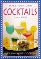 Make Your Own Cocktails: Over 100 Exotic Cocktails 1853688487 Book Cover