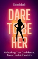 Dare to be HER: Unleashing Your Confidence, Power, and Authenticity B0F2XGJL11 Book Cover