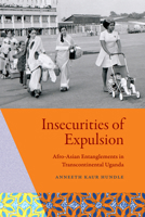 Insecurities of Expulsion: Afro-Asian Entanglements in Transcontinental Uganda 1478028688 Book Cover
