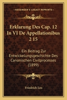 Erklarung Des Cap. 12 In VI De Appellationibus 2 15: Ein Beitrag Zur Entwickelungsgeschichte Des Canonischen Civilprocesses (1899) 1168326621 Book Cover