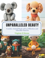Unparalleled Beauty: Crochet Animal Book with 50 Effortless and Adorable Patterns B0CPT9MCZ2 Book Cover