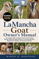 LaMancha Goat Owner's Manual: The Complete Guide to Raising LaMancha Goats: Feeding, Housing, Milking, Breeding, Health Care, and Sustainable Herd Management for Beginners and Experienced Keepers B0GYSH38ZX Book Cover