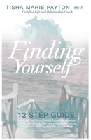 Finding Yourself: This is a twelve-step guide to living self-sufficient with lessons on personal growth, self-love, health and wellness, financial ... relationships. 057818186X Book Cover