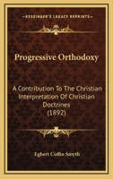 Progressive Orthodoxy: A Contribution to the Christian Interpretation of Christian Doctrines 1437096301 Book Cover